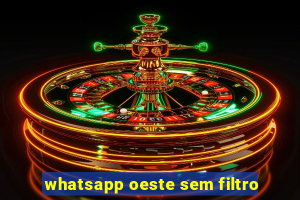 whatsapp oeste sem filtro